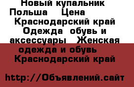 Новый купальник (Польша) › Цена ­ 2 000 - Краснодарский край Одежда, обувь и аксессуары » Женская одежда и обувь   . Краснодарский край